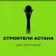 СТРОИТЕЛИ АСТАНА