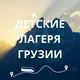 Детские лагеря Грузии 🇬🇪