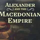 Alexander the Great and the Macedonian Empire