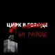 ЦИРК В ГОРОДЕ: НА РАЙОНЕ