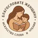 Благословите женщину|Искусство слова и чтения