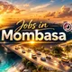 Jobs in Mombasa | Work & Vacancies | Nafasi za Kazi | Ajira